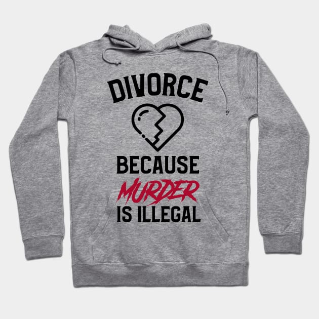 Divorce Because Murder Is Illegal Hoodie by OldCamp